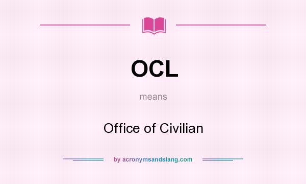What does OCL mean? It stands for Office of Civilian