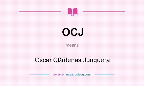 What does OCJ mean? It stands for Oscar Cßrdenas Junquera