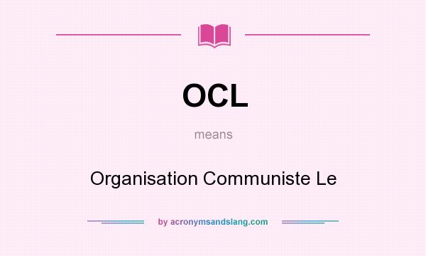 What does OCL mean? It stands for Organisation Communiste Le