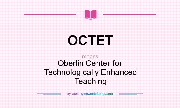 What does OCTET mean? It stands for Oberlin Center for Technologically Enhanced Teaching