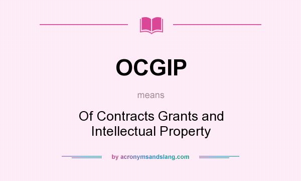 What does OCGIP mean? It stands for Of Contracts Grants and Intellectual Property