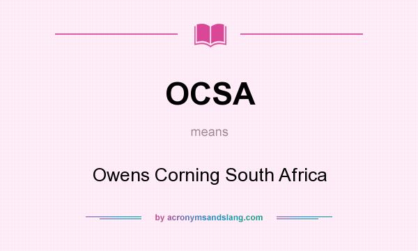 What does OCSA mean? It stands for Owens Corning South Africa
