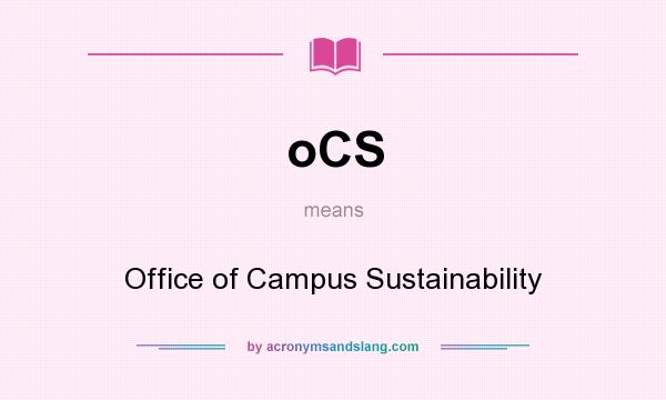 What does oCS mean? It stands for Office of Campus Sustainability
