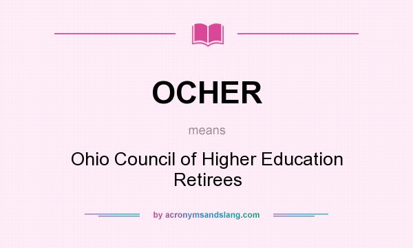 What does OCHER mean? It stands for Ohio Council of Higher Education Retirees