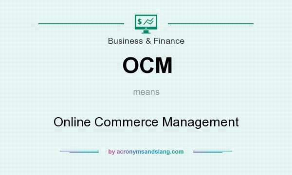 What does OCM mean? It stands for Online Commerce Management