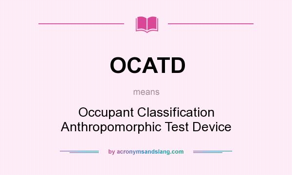 What does OCATD mean? It stands for Occupant Classification Anthropomorphic Test Device