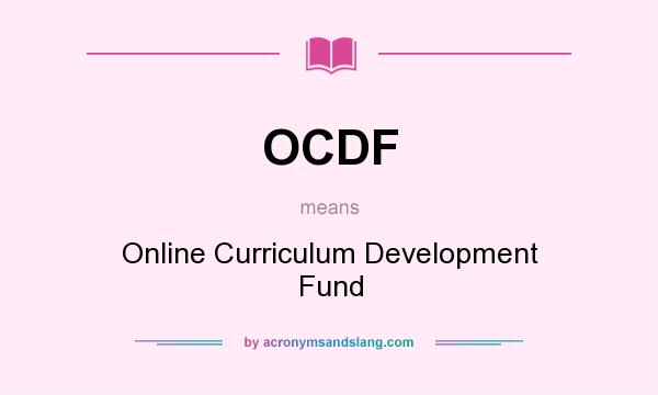 What does OCDF mean? It stands for Online Curriculum Development Fund