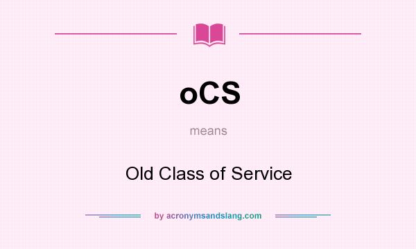 What does oCS mean? It stands for Old Class of Service