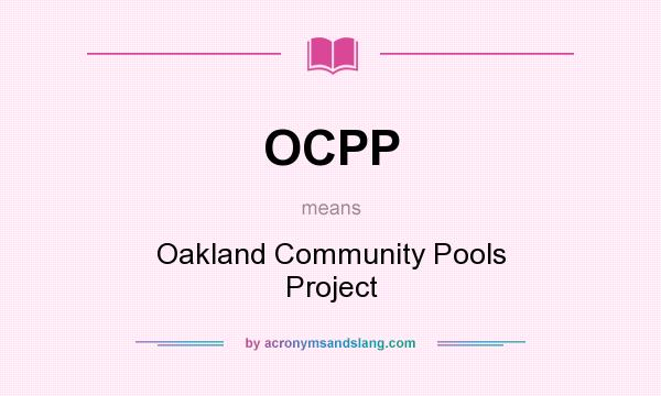 What does OCPP mean? It stands for Oakland Community Pools Project
