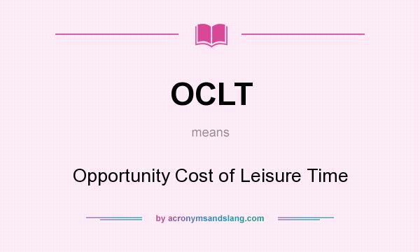 What does OCLT mean? It stands for Opportunity Cost of Leisure Time