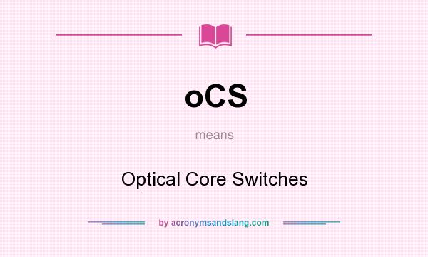 What does oCS mean? It stands for Optical Core Switches