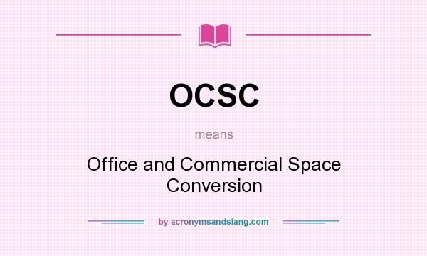What does OCSC mean? It stands for Office and Commercial Space Conversion
