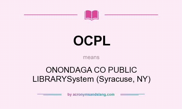 What does OCPL mean? It stands for ONONDAGA CO PUBLIC LIBRARYSystem (Syracuse, NY)