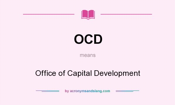 What does OCD mean? It stands for Office of Capital Development