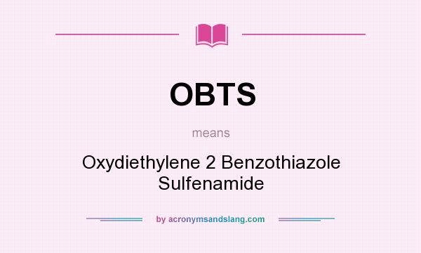 What does OBTS mean? It stands for Oxydiethylene 2 Benzothiazole Sulfenamide