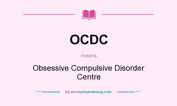 What does OCDC mean? It stands for Obsessive Compulsive Disorder Centre