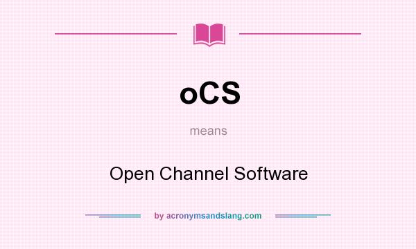 What does oCS mean? It stands for Open Channel Software