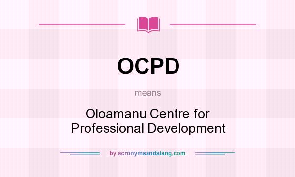 What does OCPD mean? It stands for Oloamanu Centre for Professional Development