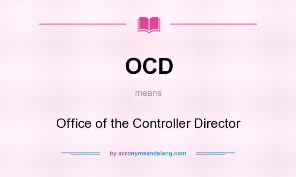 What does OCD mean? It stands for Office of the Controller Director