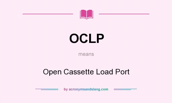 What does OCLP mean? It stands for Open Cassette Load Port