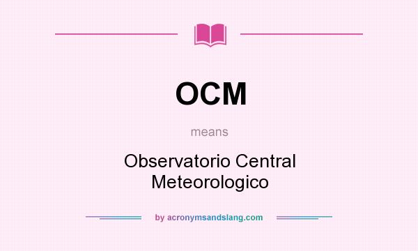 What does OCM mean? It stands for Observatorio Central Meteorologico