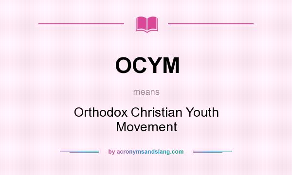 What does OCYM mean? It stands for Orthodox Christian Youth Movement