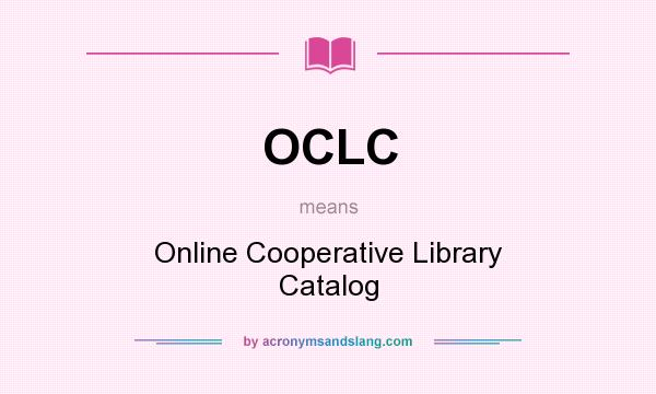 What does OCLC mean? It stands for Online Cooperative Library Catalog