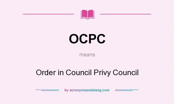What does OCPC mean? It stands for Order in Council Privy Council