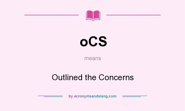 What does oCS mean? It stands for Outlined the Concerns