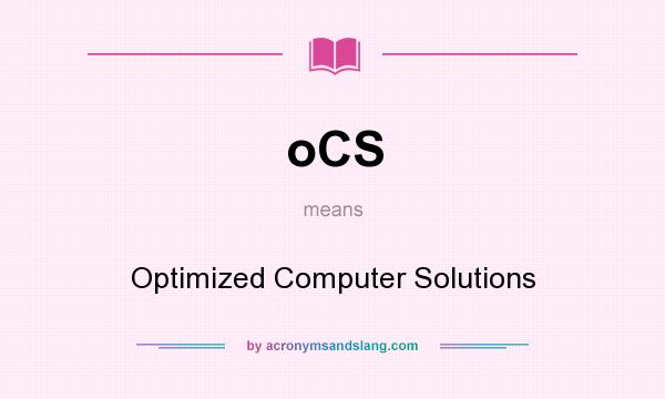 What does oCS mean? It stands for Optimized Computer Solutions