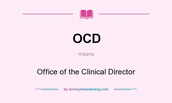 What does OCD mean? It stands for Office of the Clinical Director