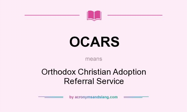 What does OCARS mean? It stands for Orthodox Christian Adoption Referral Service