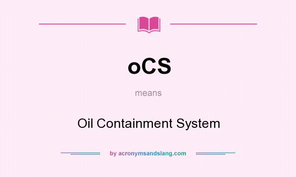 What does oCS mean? It stands for Oil Containment System