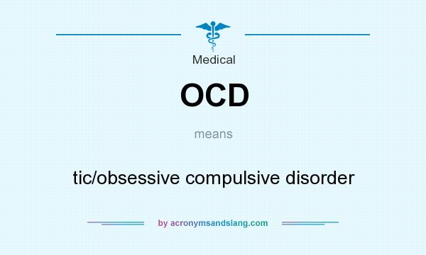 What does OCD mean? It stands for tic/obsessive compulsive disorder