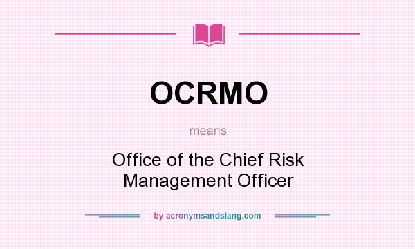 What does OCRMO mean? It stands for Office of the Chief Risk Management Officer