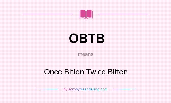 What does OBTB mean? It stands for Once Bitten Twice Bitten