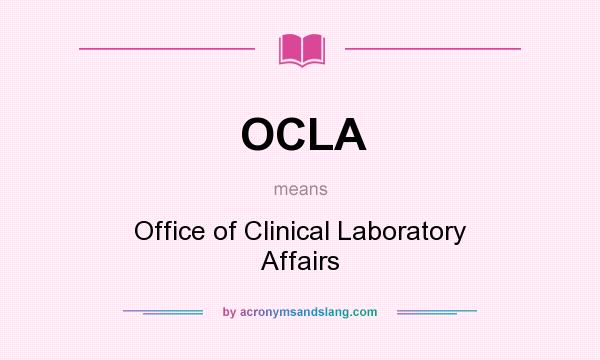 What does OCLA mean? It stands for Office of Clinical Laboratory Affairs