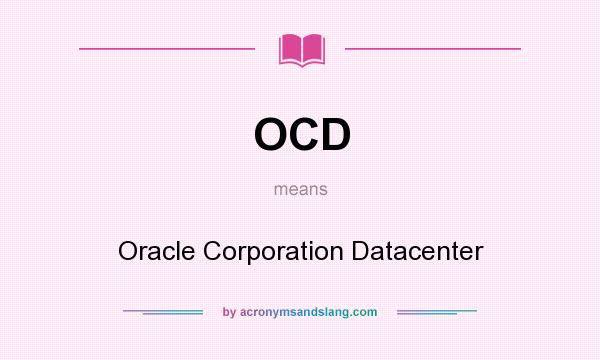 What does OCD mean? It stands for Oracle Corporation Datacenter