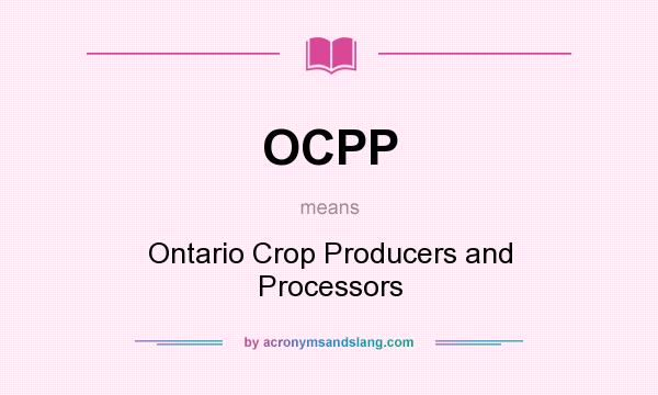 What does OCPP mean? It stands for Ontario Crop Producers and Processors
