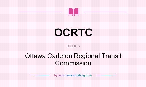 What does OCRTC mean? It stands for Ottawa Carleton Regional Transit Commission