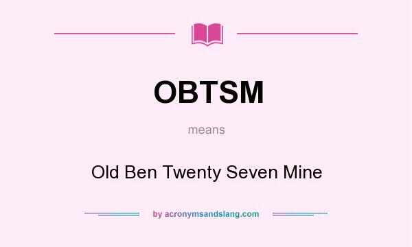 What does OBTSM mean? It stands for Old Ben Twenty Seven Mine