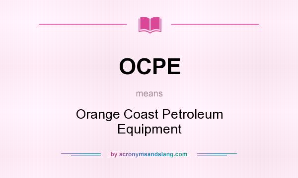 What does OCPE mean? It stands for Orange Coast Petroleum Equipment