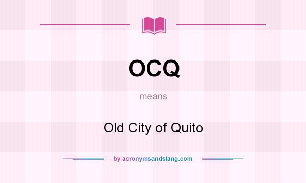 What does OCQ mean? It stands for Old City of Quito