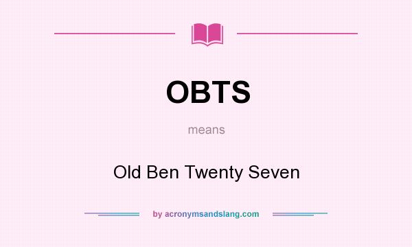 What does OBTS mean? It stands for Old Ben Twenty Seven