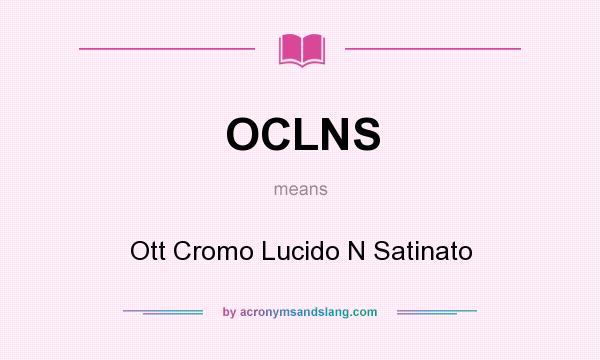 What does OCLNS mean? It stands for Ott Cromo Lucido N Satinato