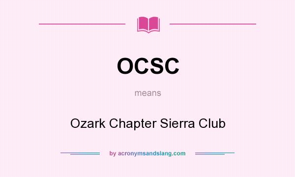 What does OCSC mean? It stands for Ozark Chapter Sierra Club