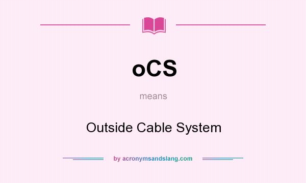What does oCS mean? It stands for Outside Cable System