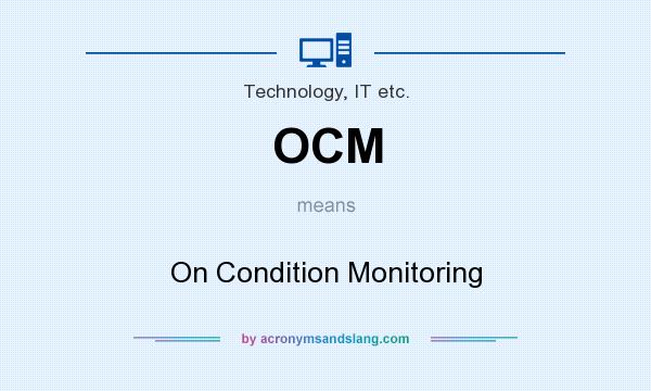 What does OCM mean? It stands for On Condition Monitoring