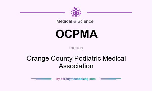 What does OCPMA mean? It stands for Orange County Podiatric Medical Association