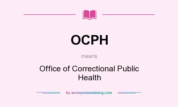What does OCPH mean? It stands for Office of Correctional Public Health